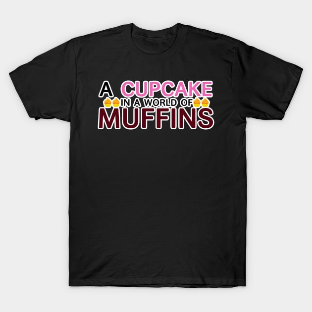 A cupcake in a world of muffins T-Shirt by Iamthepartymonster